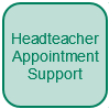 Headteacher Appointment Support: to governors, for the entire process of each appointment of head teacher/ head of school/ principal/ CEO: preliminary meeting, shortlisting and interviewing; plus management of the headteacher appointment system and team